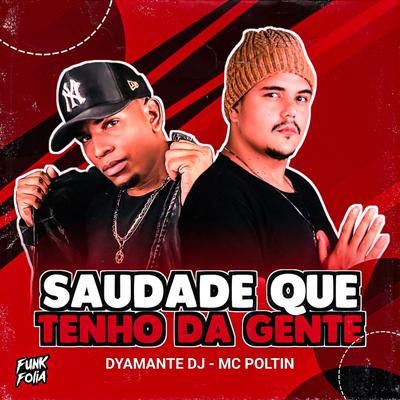 Saudade Que Tenho da Gente By MC Poltin, Dyamante DJ, DJ Gao's cover