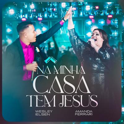 Na Minha Casa Tem Jesus By Amanda Ferrari, Wesley Ielsen's cover