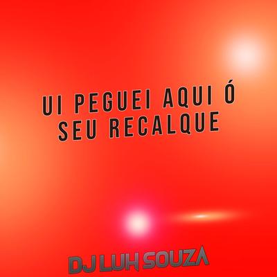 Ui Peguei Aqui Ó Seu Recalque By Dj Luh Souza's cover
