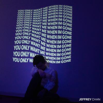 You Only Want Me When I'm Gone By Jeffrey Chan's cover