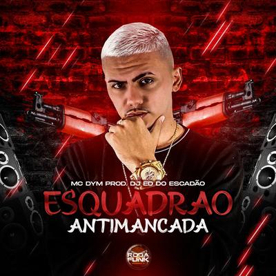 Esquadrão Antimancada By MC Dym, DJ Ed do Escadão, Roda de Funk Oficial's cover