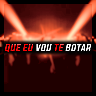 Que Eu Vou Te Botar By DJ JOÃO PEREIRA, DJ CRISTIANO SAL's cover