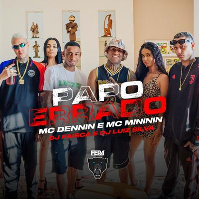 Papo Errado By Dj Faisca, MC Dennin, mc mininin, Dj Luiz Silva's cover