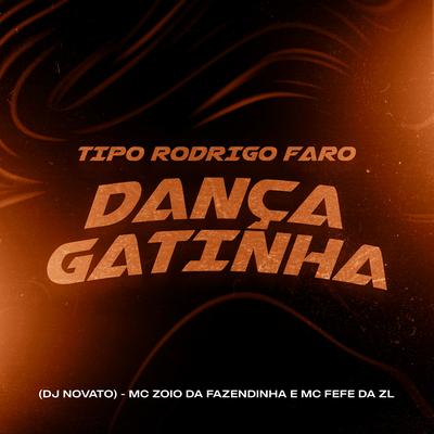 Tipo Rodrigo Faro - Dança Gatinha By MC Zoio da Fazendinha, MC Fefe Da ZL, DJ NOVATO's cover