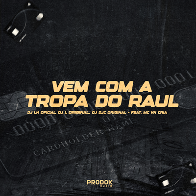 Vem Com a Tropa do Raul By DJ L Original, DJ LH OFICIAL, Dj DJC Original, MC VN Cria's cover