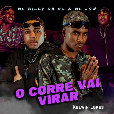 O Corre Vai Virar By MC Billy da Vl, MC Jow, Kelwin Lopes's cover