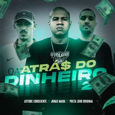 Atrás do Dinheiro 2 By Atitude Consciente, Jonas Maha, Poeta Loko Original's cover