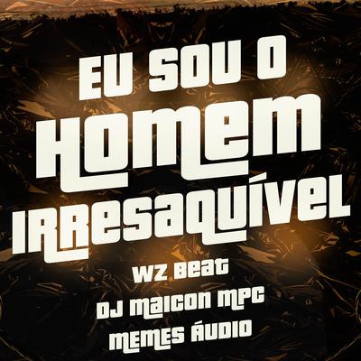 Eu Sou o Homem Irresaquível By WZ Beat, Dj Maicon Mpc's cover