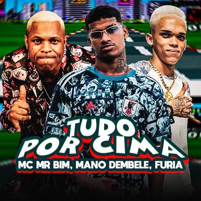 Tudo Por Cima By Mano dembele, Furia, Mc Mr. Bim's cover