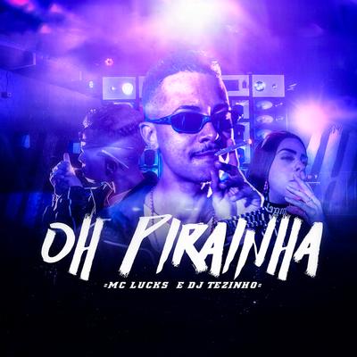 Oh Pirainha By MC Lucks, DJ Tezinho's cover