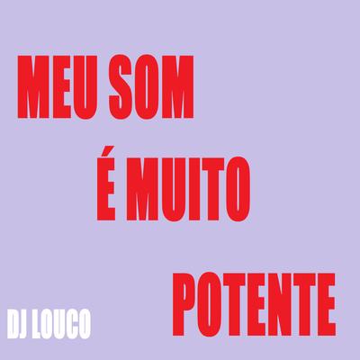 Meu Som É Muito Potente By DJ Louco frenético's cover