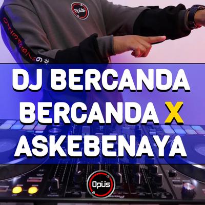 DJ Bercanda Bercanda X Askebenaya By DJ Opus's cover