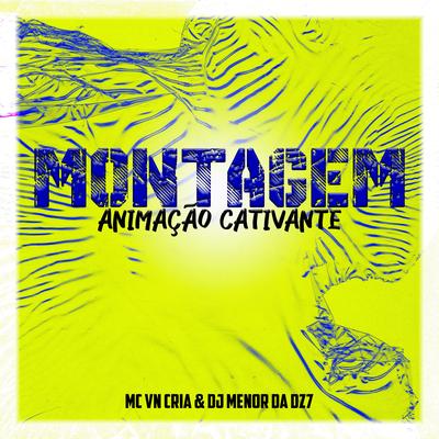 Montagem Animação Cativante By MC VN Cria, DJ Menor da DZ7's cover