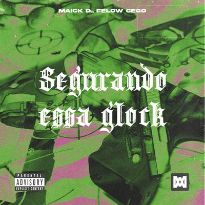 Segurando essa Glock By Maick D., Felow Cego's cover