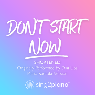 Don't Start Now (Shortened) [Originally Performed by Dua Lipa] (Piano Karaoke Version) By Sing2Piano's cover