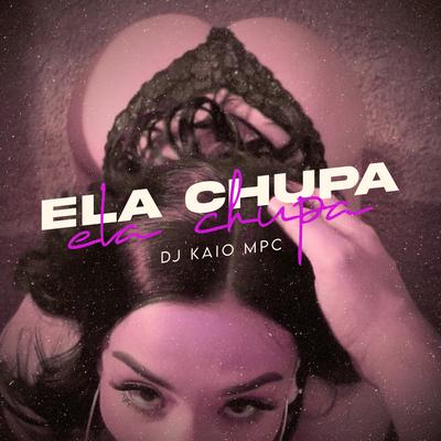 Ela Chupa Ela Chupa By DJ KAIO MPC's cover