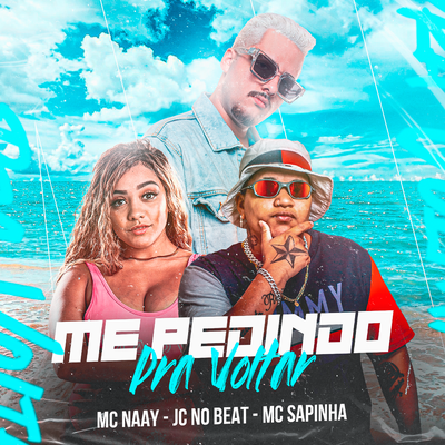 Me Pedindo pra Voltar By Mc Naay, Mc Sapinha, JC NO BEAT's cover