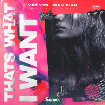 THATS WHAT I WANT By YES YES, Jean Juan's cover