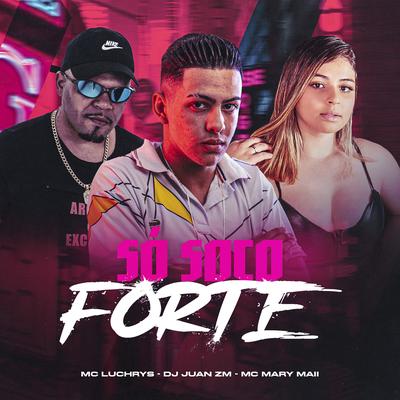 Só Soco Forte By Mc Luchrys, Mc Mary Maii, DJ Juan ZM's cover
