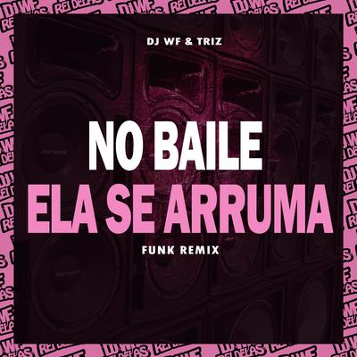 No Baile Ela Se Arruma (Funk Remix) By DJ WF, Triz's cover