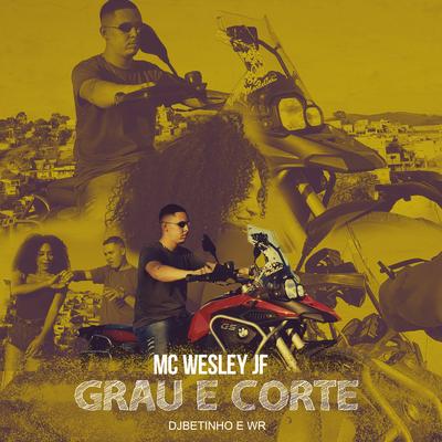 Grau e Corte By DJ BETINHO, WR OFICIAL, MC Wesley JF's cover