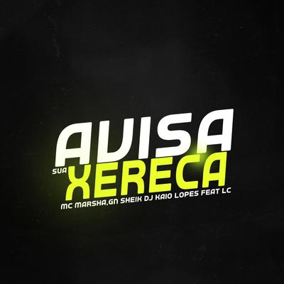 AVISA SUA XEREKA By dj kaio lopes, Dj Lc, MC GN SHEIK CDB, MC Marsha's cover