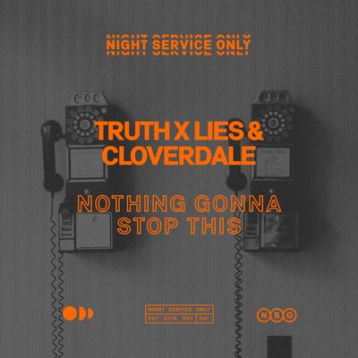 Nothing Gonna Stop This By Truth x Lies, Cloverdale's cover