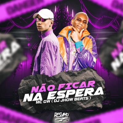 Nao Ficar na Espera By Mc Gw, DJ JHOW BEATS's cover