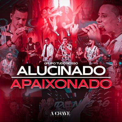 Alucinado / Apaixonado By Grupo Tudo Nosso's cover