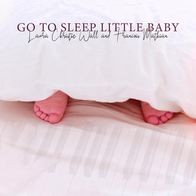 Go To Sleep Little Baby By Laura Christie Wall's cover