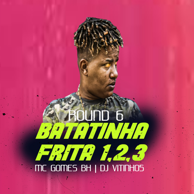 Batatinha Frita 1, 2, 3 Round 6 By Mc Gomes BH, DJ VITINHO5's cover