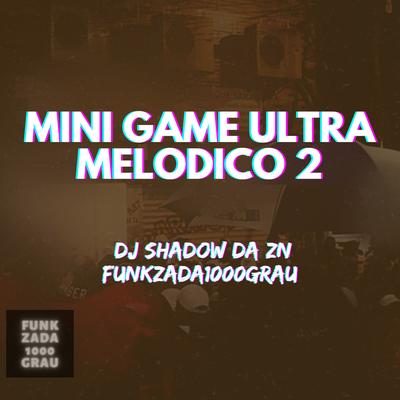 MINI GAME ULTRA MELODICO 2 By Funkzada1000grau, DJ Shadow ZN's cover