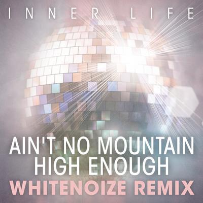 Ain't No Mountain High Enough (WhiteNoize Remix) By Inner Life's cover