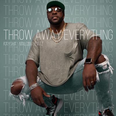Throw Away Everything By Kaysha, Malcom Beatz's cover