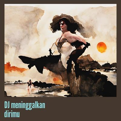 Dj Meninggalkan Dirimu's cover