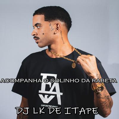 Acompanha o Solinho da Rabeta By DJ LK DE ITAPE's cover