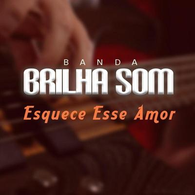 Esquece Esse Amor By Brilha Som's cover