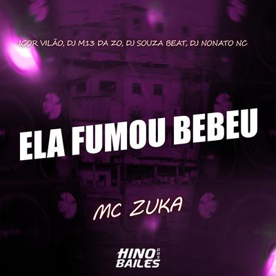 Ela Fumou Bebeu By MC Zuka, Igor vilão, DJ M13 DA ZO, Dj Souza Beat, Dj Nonato Nc's cover