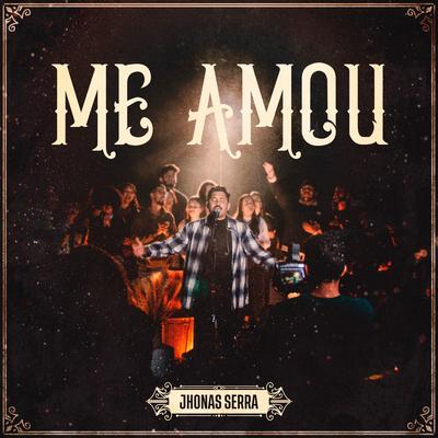 Me Amou (Ao Vivo) By Jhonas Serra's cover