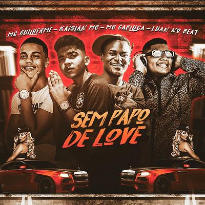 Sem Papo de Love (feat. MC Gabluca) By Mc Guilherme, kaislan Mc, Luan no Beat, MC Gabluca's cover