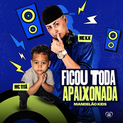 Ficou Toda Apaixonada Mandelão Kids By MC K.K, Mc Tita, Love Funk's cover