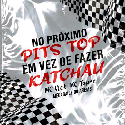 No Próximo Pits Top em Vez de Fazer Katchau By Megabaile Do Areias, Mc Vick, Mc Topre's cover