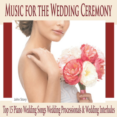 Music for the Wedding Ceremony: Top 15 Piano Wedding Songs Wedding Processionals & Wedding Interludes's cover