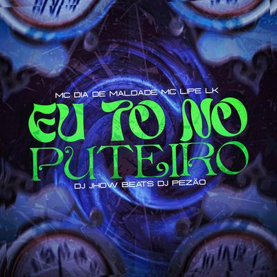 Eu To no Puteiro By MC Dia de Maldade, DJ JHOW BEATS, MC Lipe LK, Pezão DJ's cover