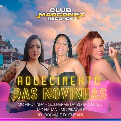 Aquecimento das Novinhas By Mc Pikachu, Dj Bolivia, Guilherme da ZL, MC Teteu, DJ Gudan, MC Pipokinha, MC Nauan's cover