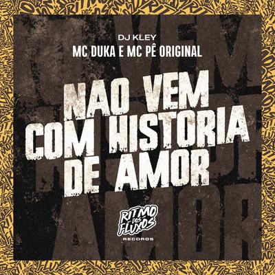 Não Vem Com Historia de Amor By MC Pê Original, DJ Kley, Mc Duka's cover