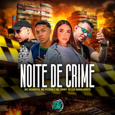 Noite de Crime By Dj Lex Barulhento, Mc Pessoa, Mc Vigarista, Space Funk, MC Briny's cover