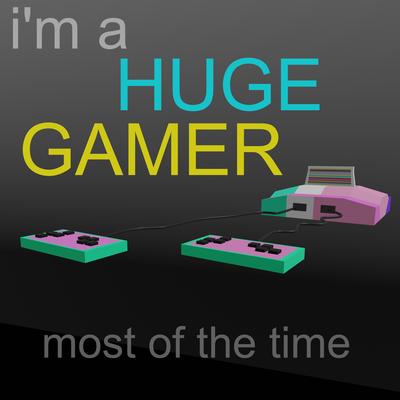 I'm a Huge Gamer most of the time's cover