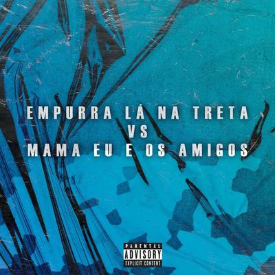 Empurra Lá Na Treta vs Mama Eu e os Amigos (feat. DJ K, DJ Digo Beat & DJ Léo da 17) By DJ Teixeira, DJ K, DJ Digo Beat, DJ Léo da 17's cover