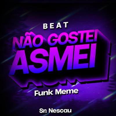 Beat Não Gostei Asmei - Funk Meme By Sr. Nescau's cover